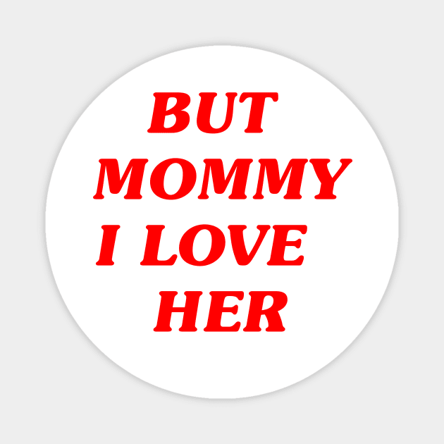 but mommy i love her Magnet by MerchSpot